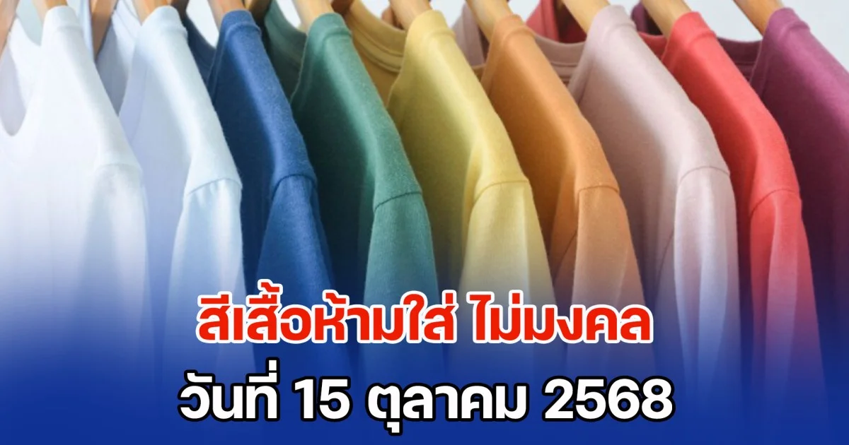 เตือนแล้วนะ! สีเสื้อห้ามใส่ ไม่มงคล วันที่ 15 ตุลาคม 68 (ความเชื่อส่วนบุคคล)