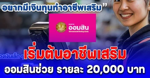 ออมสินช่วยปล่อยทุนกู้ รายละ 20,000 บาท ทุนเริ่มต้นอาชีพเสริม