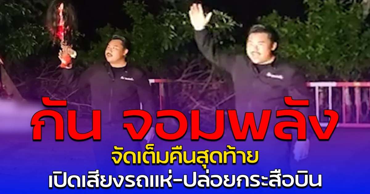 กัน จอมพลัง จัดเต็มคืนสุดท้าย เปิดเสียงรถแห่–ปล่อยกระสือบิน เขย่าชายแดนไทย-กัมพูชา