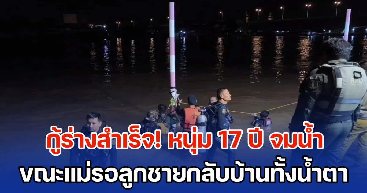 กู้ร่างสำเร็จ! หนุ่ม 17 ปี จมแม่น้ำเจ้าพระยา นาน 5 วัน กู้ภัยปรับแผนช่วยนานกว่า 15 ชม. ขณะแม่เฝ้ารอลูกชายกลับบ้านทั้งน้ำตา