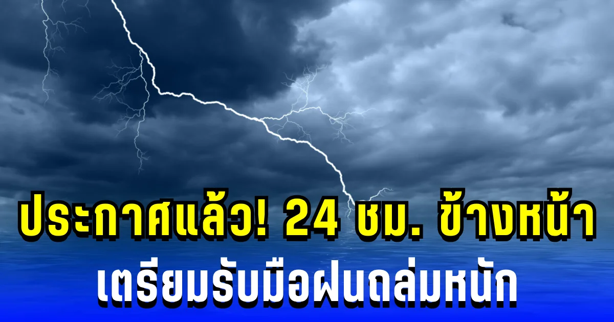 กรมอุตุฯ ประกาศแล้ว! 24 ชม. ข้างหน้า เตรียมรับมือฝนถล่มหนัก เสี่ยงน้ำท่วมฉับพลัน