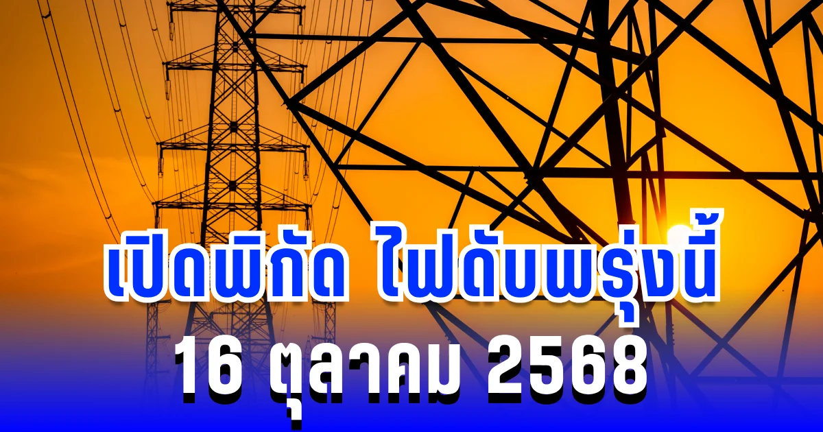 ประกาศแล้ว! เปิดพิกัด 10 พื้นที่ ไฟดับพรุ่งนี้ 16 ตุลาคม 2568