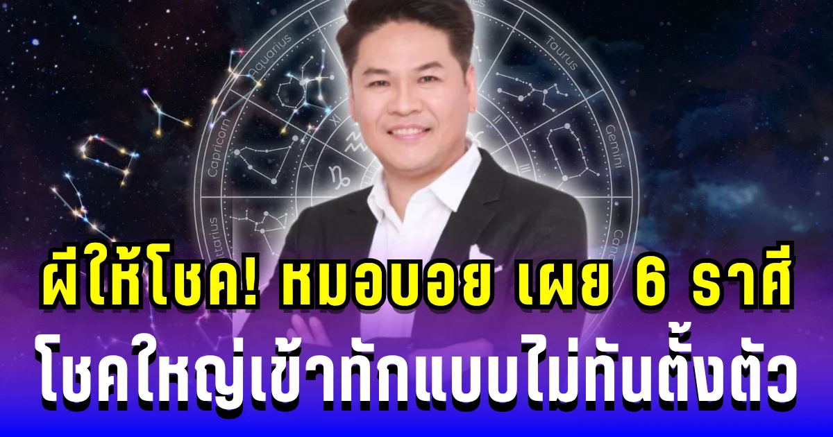 ผีให้โชค! หมอบอยเผย 6 ราศี โชคใหญ่เข้าทักแบบไม่ทันตั้งตัว