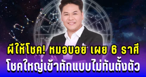 ผีให้โชค! หมอบอยเผย 6 ราศี โชคใหญ่เข้าทักแบบไม่ทันตั้งตัว