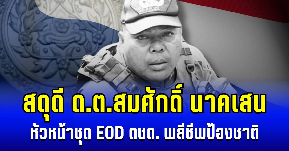จากไปอย่างสมเกียรติ สดุดี ด.ต.สมศักดิ์ นาคเสน หัวหน้าชุด EOD ตชด. พลีชีพป้องชาติ