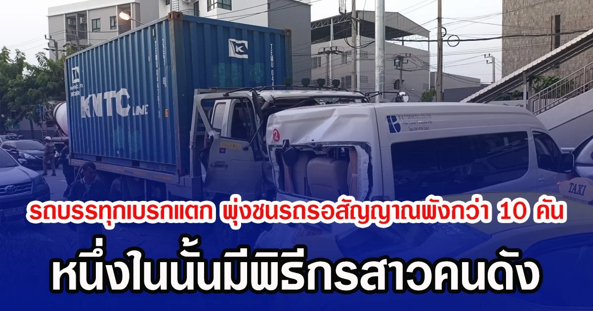 รถบรรทุกสิบล้อเบรกแตก เสียหลักพุ่งชนรถจอดรอสัญญาณพังกว่า 10 คัน หนึ่งในนั้นมีพิธีกรสาวคนดัง