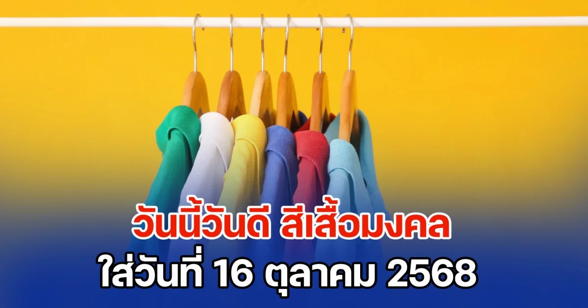 เดี๋ยวจะหาว่าไม่บอก! วันนี้วันดี สีเสื้อมงคล ใส่วันที่ 16 ตุลาคม 2568