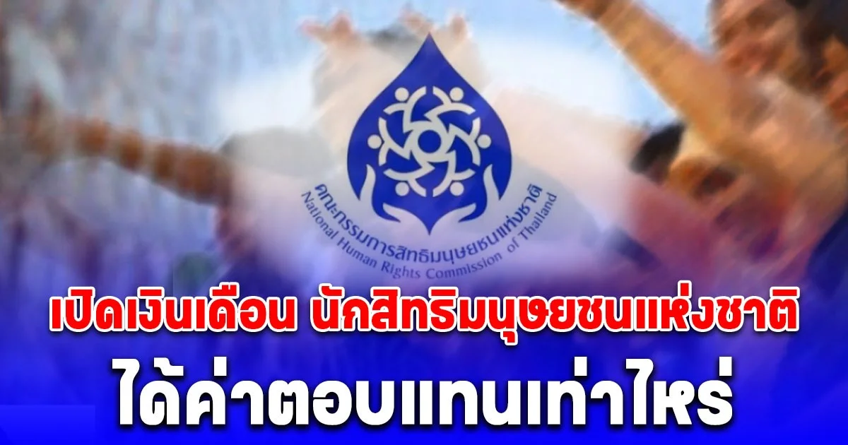 เปิดเงินเดือน นักสิทธิมนุษยชนแห่งชาติ ประธาน และกรรมการ ได้ค่าตอบแทนเดือนละเท่าไหร่