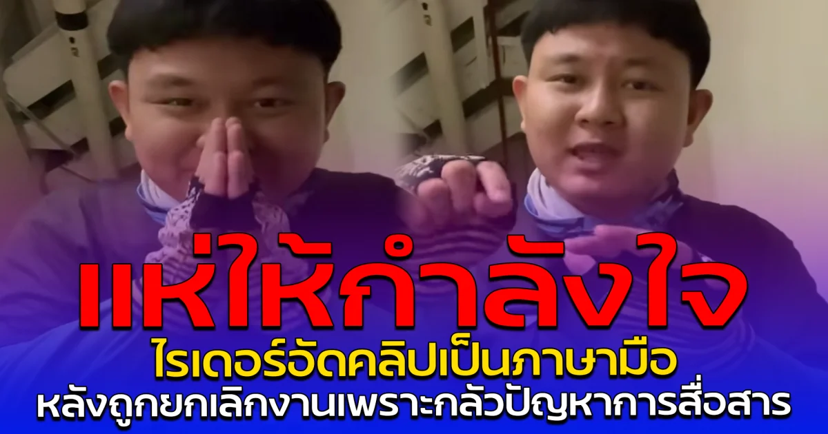 แห่ให้กำลังใจ ไรเดอร์อัดคลิปเป็นภาษามือ หลังถูกยกเลิกงานเพราะกลัวปัญหาการสื่อสาร