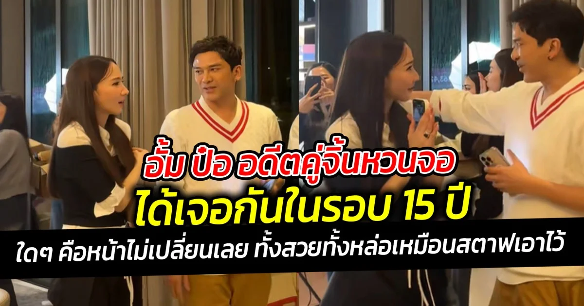 อั้ม ป๋อ อดีตคู่จิ้นหวนจอ  ได้เจอกันในรอบ 15 ปี