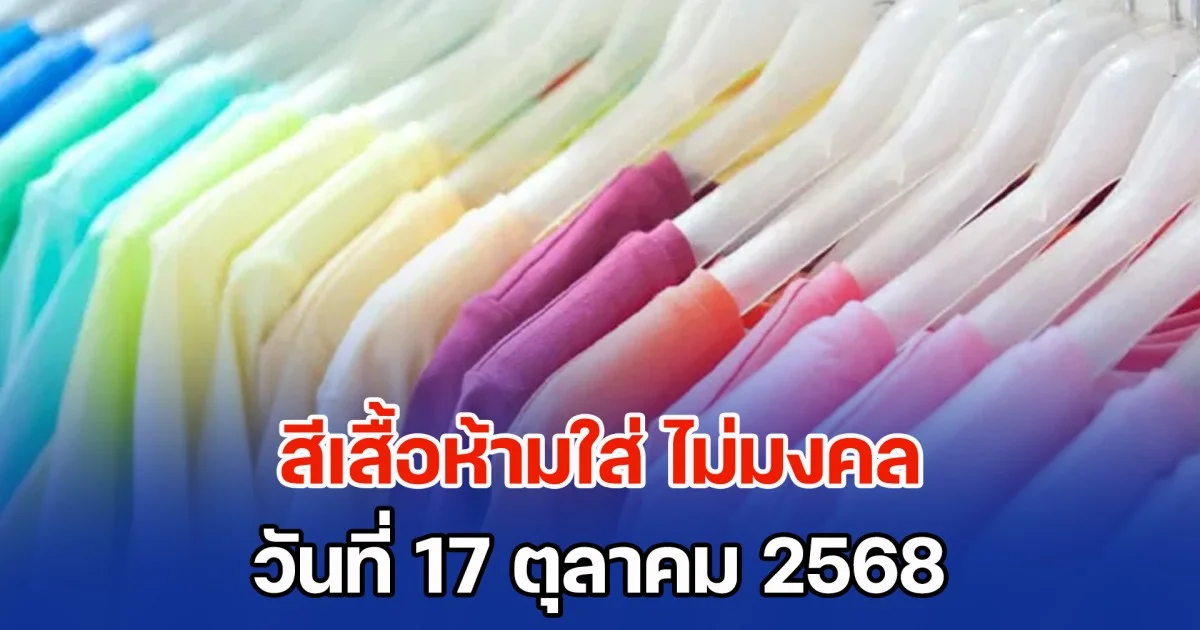 บอกไว้ก่อน สีเสื้อห้ามใส่ ไม่มงคล วันที่ 17 ตุลาคม 68 (ความเชื่อส่วนบุคคล)