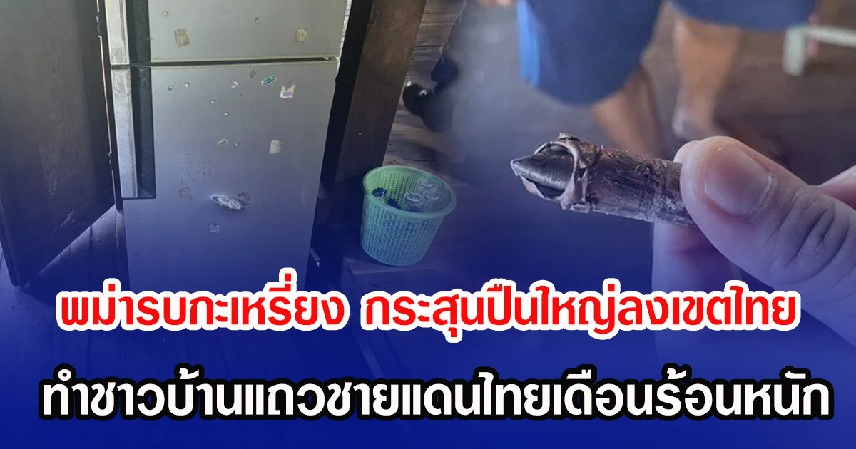 พม่ารบกะเหรี่ยง กระสุนปืนใหญ่ลงเขตไทย ทำชาวบ้านแถวชายแดนไทยเดือนร้อนหนัก