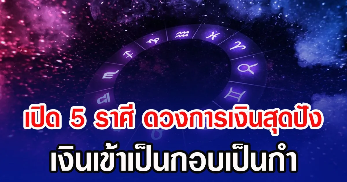 เปิด 5 ราศี ดวงการเงินสุดปัง เงินเข้าเป็นกอบเป็นกำ