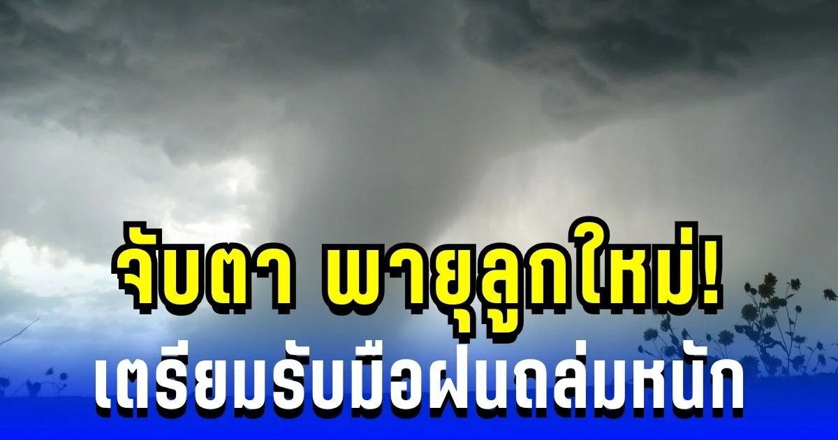 จับตา! พายุลูกใหม่ กรมอุตุฯ ประกาศเตือน ขอประชาชนเตรียมรับมือฝนถล่มหนัก