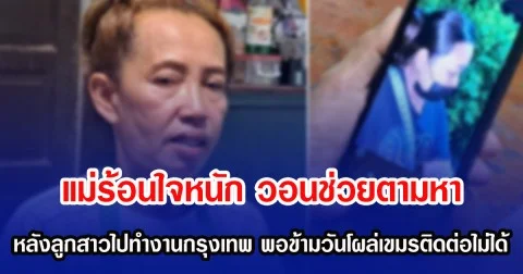 แม่ร้อนใจหนัก วอนช่วยตามหา หลังลูกสาวไปทำงานกรุงเทพ ข้ามวันโผล่เขมรติดต่อไม่ได้