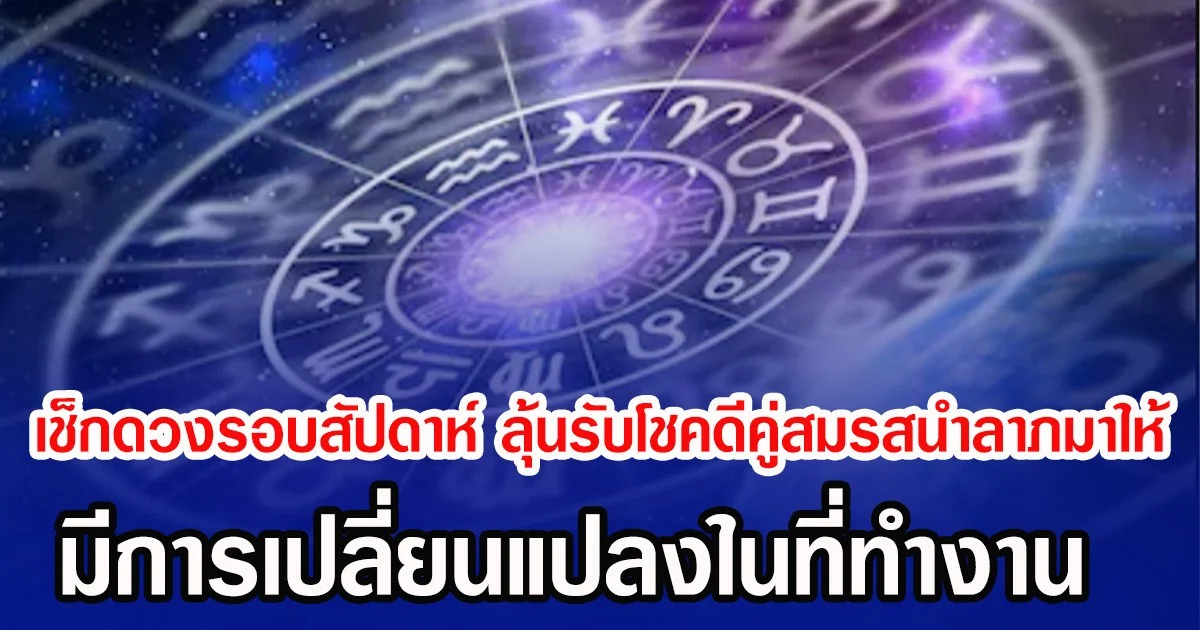 เช็กดวงรอบสัปดาห์ ลุ้นรับโชคดีคู่สมรสนำลาภมาให้ มีการเปลี่ยนแปลงในที่ทำงาน