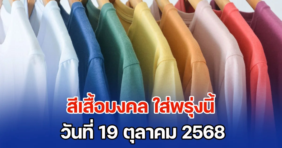 บอกไว้ก่อน! สีเสื้อมงคล ใส่พรุ่งนี้ 19 ตุลาคม 2568