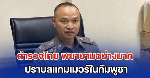 อดีต ผบช.ไซเบอร์ รับประกัน ตำรวจไทย พยายามอย่างมาก ปราบสแกมเมอร์ในกัมพูชา