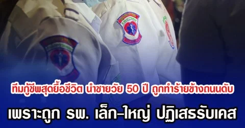 ทีมกู้ชีพสุดยื้อชีวิต นำชายวัย 50 ปี ถูกทำร้ายข้างถนนดับ เพราะถูก รพ. เล็ก-ใหญ่ ปฏิเสธรับเคส