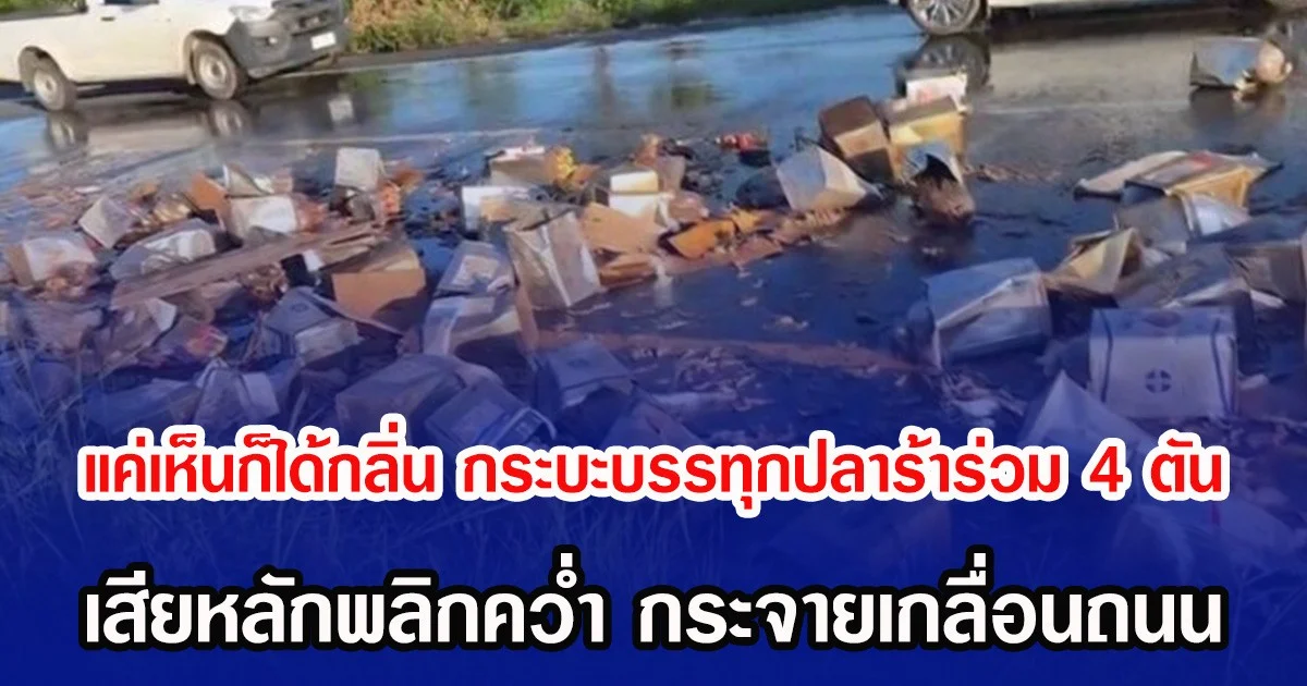 แค่เห็นก็ได้กลิ่น กระบะบรรทุกปลาร้าร่วม 4 ตัน เสียหลักพลิกคว่ำ กระจายเกลื่อนถนน