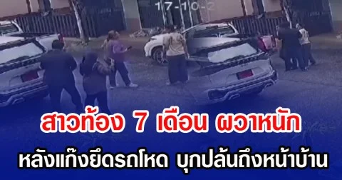 สาวท้อง 7 เดือน ผวาหนัก หลังแก๊งยึดรถโหด บุกปล้นถึงหน้าบ้าน