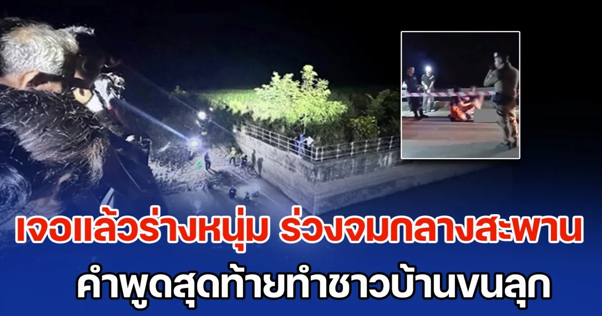 ญาติร่ำไห้แทบขาดใจ เจอแล้วร่างหนุ่ม ร่วงจมกลางสะพาน คำพูดสุดท้ายทำชาวบ้านขนลุก ร่ำลืออาถรรพ์แม่น้ำกินคน