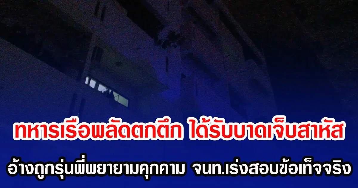 ทหารเรือพลัดตกตึก ได้รับบาดเจ็บสาหัส อ้างถูกรุ่นพี่พยายามคุกคาม จนท.เร่งสอบข้อเท็จจริง