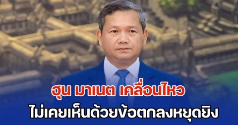 ฮุน มาเนต เคลื่อนไหว ไม่เคยเห็นด้วยข้อตกลงหยุดยิง-ข้อตกลงสันติภาพ