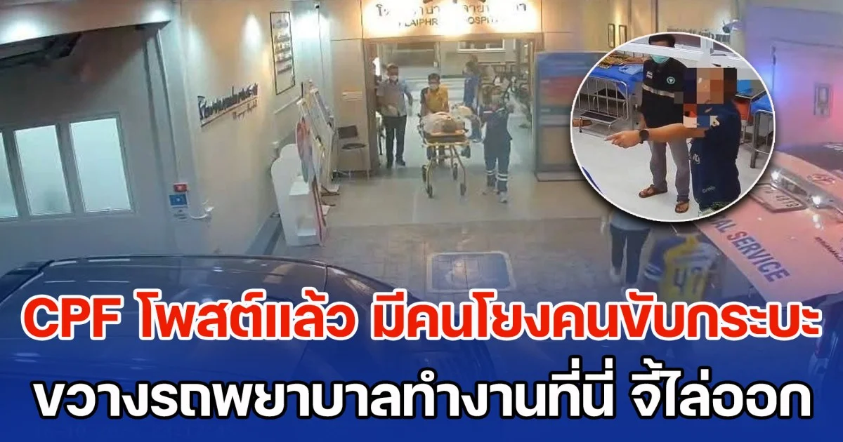 CPF โพสต์แล้ว หลังมีคนโยงคนขับกระบะ ขวางรถพยาบาลทำงานที่นี่ จี้ให้ไล่ออกด่วน