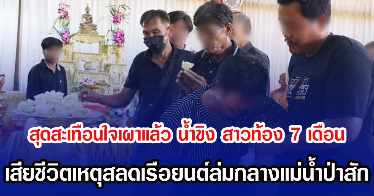 สุดสะเทือนใจเผาแล้ว น้ำขิง สาวท้อง 7 เดือนหลัง เสียชีวิตเหตุสลดเรือยนต์ล่มกลางแม่น้ำป่าสัก