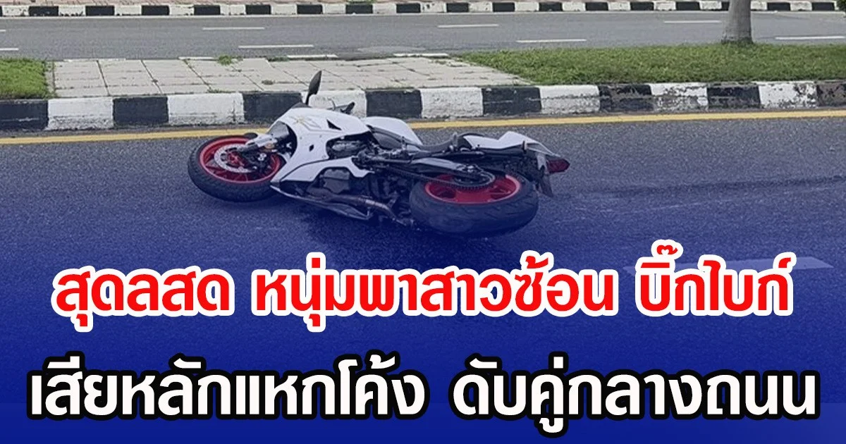 สุดลสด หนุ่มพาสาวซ้อน บิ๊กไบก์ เสียหลักแหกโค้ง ดับคู่กลางถนน