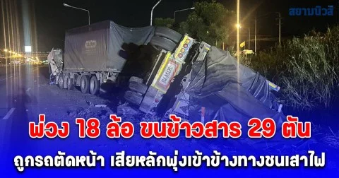 รถบรรทุกพ่วง 18 ล้อ ขนข้าวสาร 29 ตัน ถูกรถตัดหน้า เสียหลักพุ่งเข้าข้างทางชนเสาไฟล้ม 2 ต้น เสียหายหลักล้าน