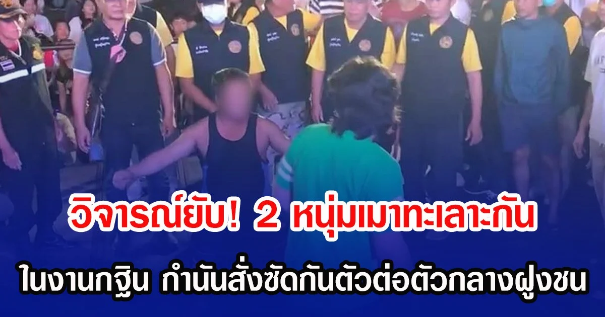 วิจารณ์ยับ! 2 หนุ่มเมาทะเลาะกัน ในงานกฐิน กำนันสั่งซัดกันตัวต่อตัวกลางฝูงชน