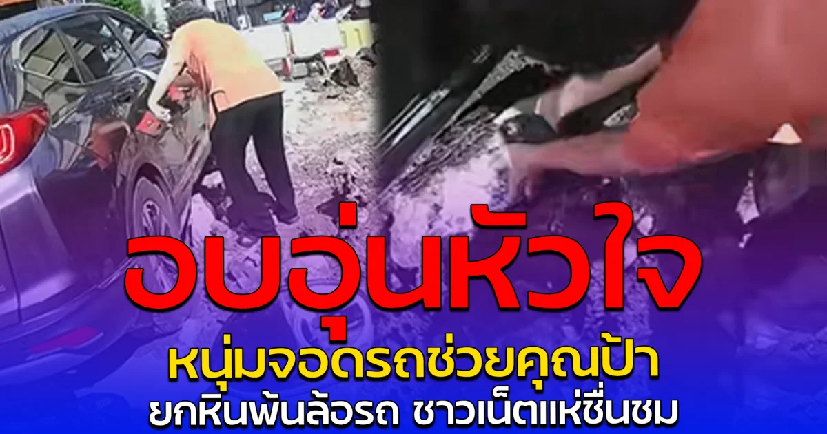 อบอุ่นหัวใจ หนุ่มจอดรถช่วยคุณป้ายกหินพ้นล้อรถ ชาวเน็ตแห่ชื่นชม