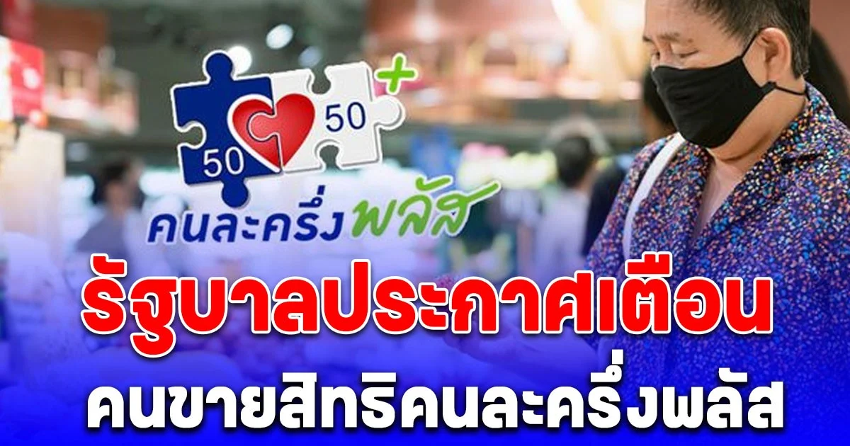 ระวังจะโดนเซอร์ไพรส์แบบไม่ทันตั้งตัว รัฐบาลประกาศเตือน คนขายสิทธิคนละครึ่งพลัส