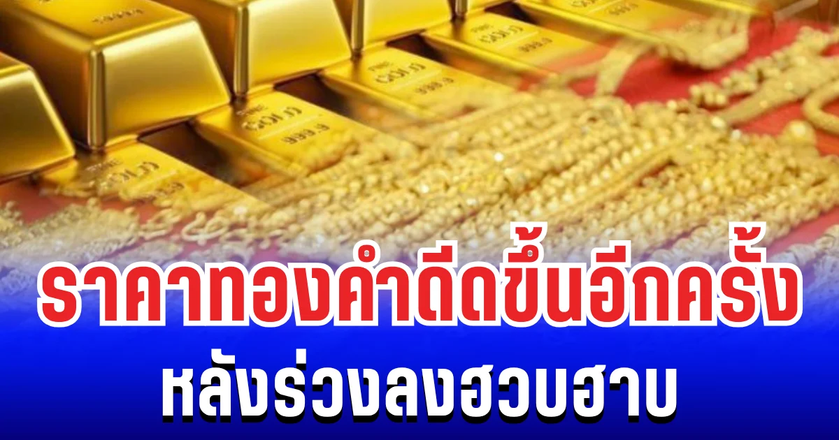 ราคาทองคำ ดีดขึ้นอีกครั้ง หลังร่วงลงต่ำสุดในรอบสัปดาห์ แนะนำการลงทุน