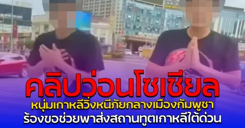 คลิปว่อนโซเชียล หนุ่มเกาหลีวิ่งหนีภัยกลางเมืองกัมพูชา ร้องขอช่วยพาส่งสถานทูตเกาหลีใต้ด่วน