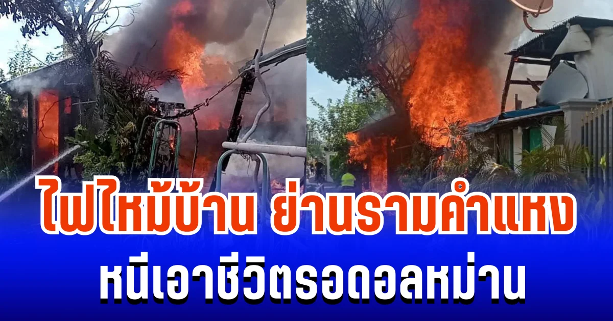 วอดทั้งหลัง! ไฟไหม้บ้าน ย่านรามคำแหง หนีเอาชีวิตรอดอลหม่าน