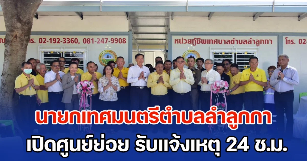นายกเทศมนตรีตําบลลำลูกกา เปิดศูนย์ย่อย รับแจ้งเหตุ 24 ช.ม.