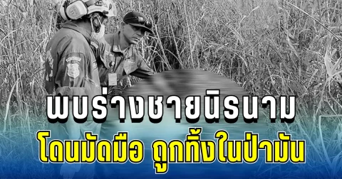 สุดช็อก! พบร่างชายนิรนาม โดนมัดมือ ถูกทิ้งในป่ามัน