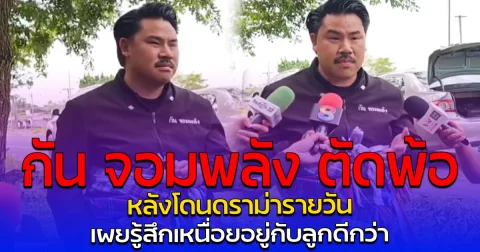 กัน จอมพลัง ตัดพ้อ หลังโดนดราม่ารายวัน เผยรู้สึกเหนื่อยอยู่กับลูกดีกว่า