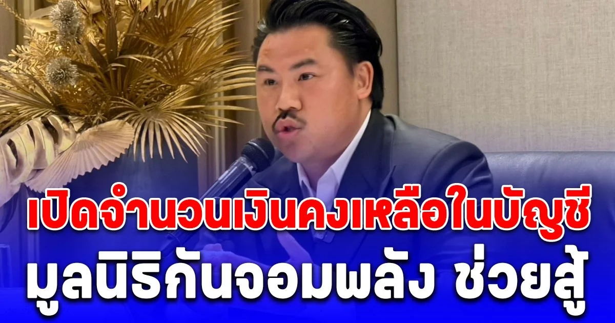 ผิดคาด!  เปิดจำนวนเงินคงเหลือในบัญชี มูลนิธิกันจอมพลัง ช่วยสู้