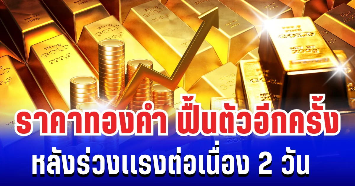 ราคาทองคำ ฟื้นตัวอีกครั้ง หลังร่วงเเรงต่อเนื่อง 2 วัน เเนะนำการลงทุน