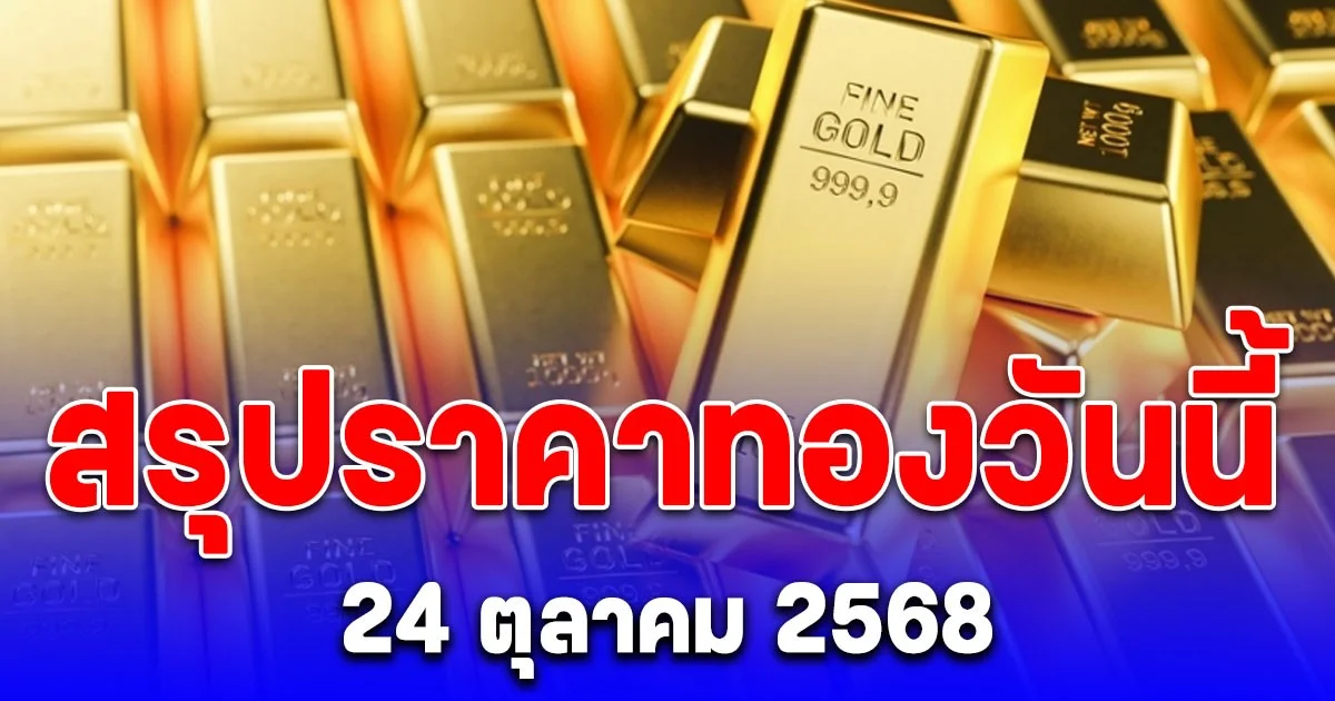 สรุปราคาทองวันนี้ 24 ตุลาคม 2568