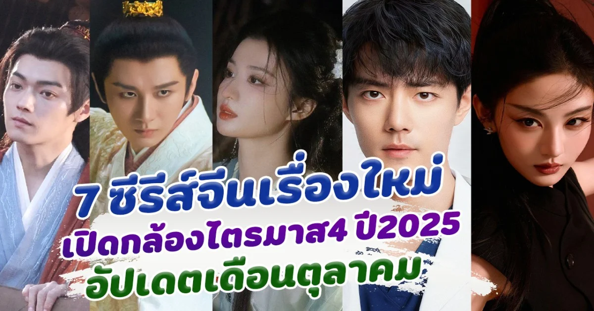 ปักหมุดรอเลย 7 ซีรีส์จีนเรื่องใหม่ มีแพลนเปิดกล้องไตรมาส4 ปี2025 อัปเดตเดือนตุลาคม