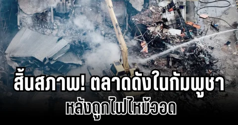 สิ้นสภาพ! เปิดภาพล่าสุด ตลาดเฮงชายลี ในกัมพูชา หลังถูกไฟไหม้วอด