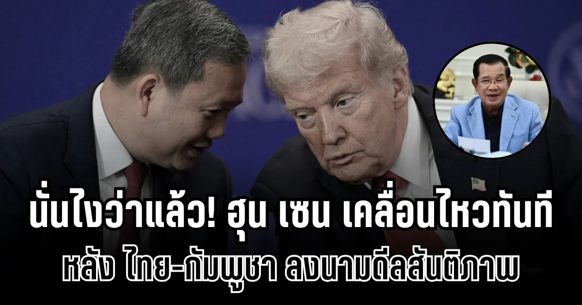 นั่นไงว่าแล้ว! ฮุน เซน เคลื่อนไหวทันที หลัง ไทย-กัมพูชา ลงนามดีลสันติภาพ