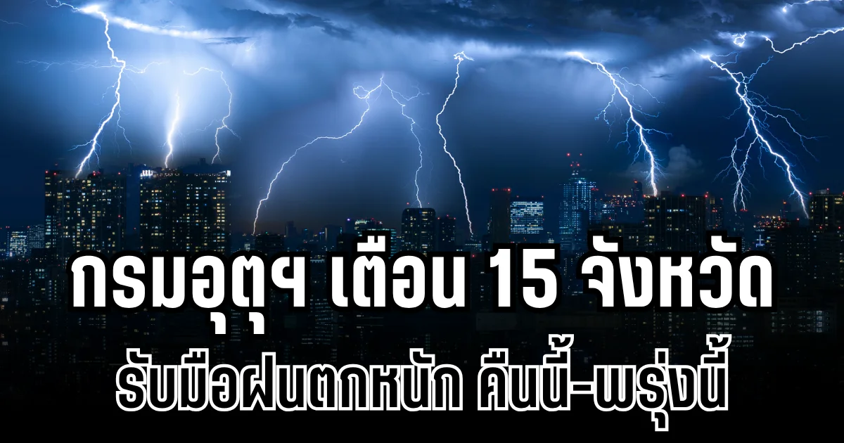 ประกาศเเล้ว! กรมอุตุฯ เตือน 15 จังหวัด รับมือฝนตกหนักถึงหนักมาก คืนนี้-พรุ่งนี้