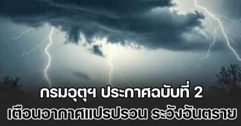 กรมอุตุฯ ประกาศฉบับที่ 2 เตือนอากาศแปรปรวน ระวังอันตรายจากฝนตกหนัก