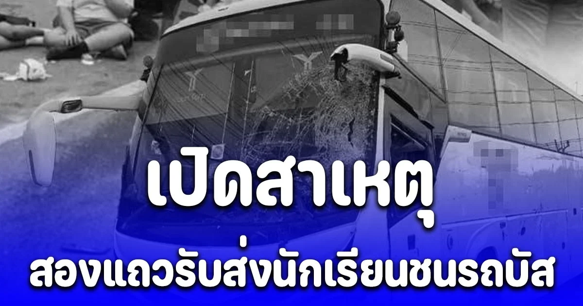 เปิดสาเหตุ สองแถวรับส่งนักเรียนเต็มคัน ชนรถบัส คนขับดับคาที่ นักเรียนเจ็บอื้อ